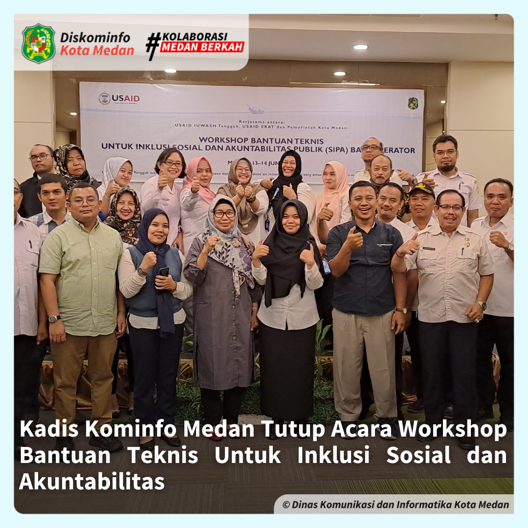 Kadis Kominfo Medan Tutup Acara Workshop Bantuan Teknis Untuk Inklusi Sosial dan Akuntabilitas 